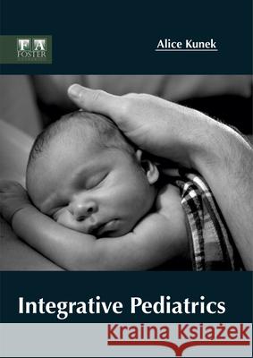 Integrative Pediatrics Alice Kunek 9781632424716 Foster Academics