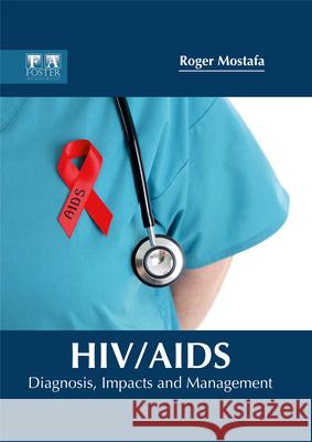 Hiv/Aids: Diagnosis, Impacts and Management Mostafa, Roger 9781632424822 Foster Academics