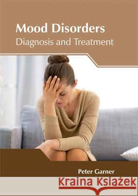 Mood Disorders: Diagnosis and Treatment Peter Garner 9781632425010 Foster Academics