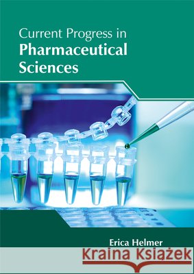 Current Progress in Pharmaceutical Sciences Erica Helmer 9781632425126