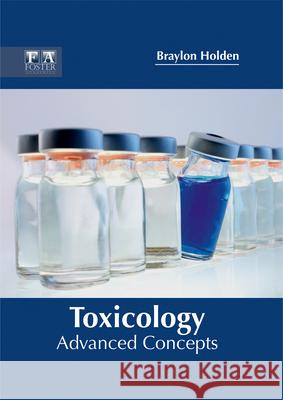 Toxicology: Advanced Concepts Braylon Holden 9781632425140 Foster Academics