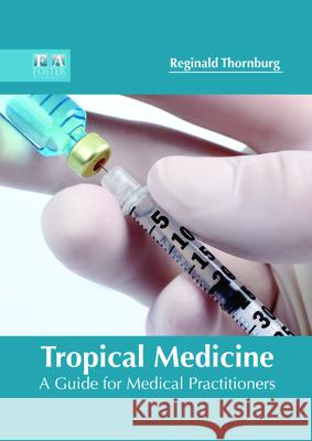 Tropical Medicine: A Guide for Medical Practitioners Reginald Thornburg 9781632425218