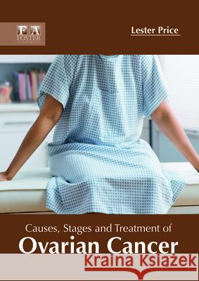 Causes, Stages and Treatment of Ovarian Cancer Lester Price 9781632425317 Foster Academics