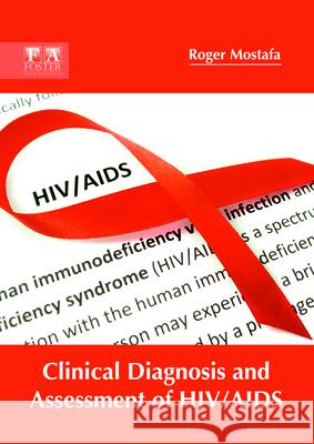 Clinical Diagnosis and Assessment of Hiv/AIDS Roger Mostafa 9781632425324 Foster Academics