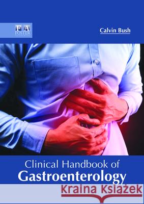 Clinical Handbook of Gastroenterology Calvin Bush 9781632425331 Foster Academics