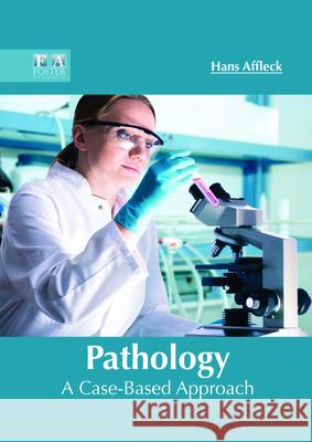 Pathology: A Case-Based Approach Hans Affleck 9781632425621 Foster Academics