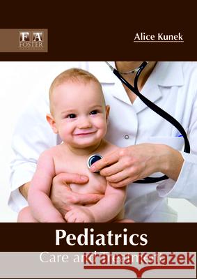Pediatrics: Care and Treatment Alice Kunek 9781632425638 Foster Academics