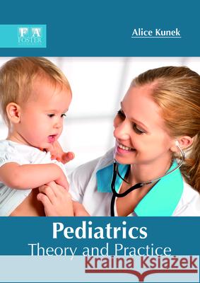 Pediatrics: Theory and Practice Alice Kunek 9781632425645 Foster Academics