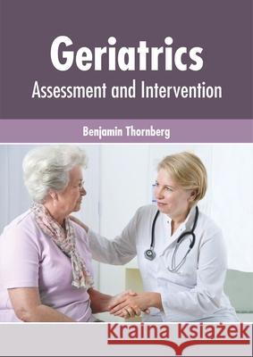 Geriatrics: Assessment and Intervention Benjamin Thornberg 9781632425935 Foster Academics