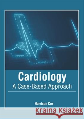 Cardiology: A Case-Based Approach Harrison Cox 9781632426048 Foster Academics