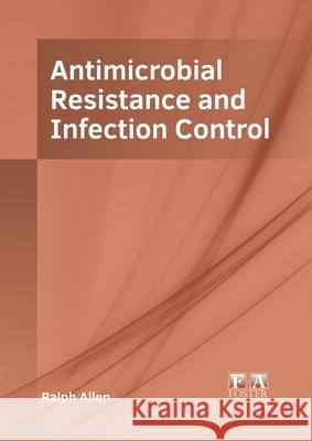 Antimicrobial Resistance and Infection Control Ralph Allen 9781632426901 Foster Academics