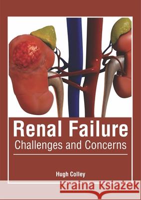 Renal Failure: Challenges and Concerns Hugh Colley 9781632427106 Foster Academics