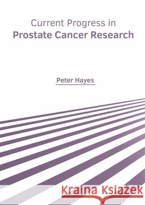 Current Progress in Prostate Cancer Research Peter Hayes 9781632427502 