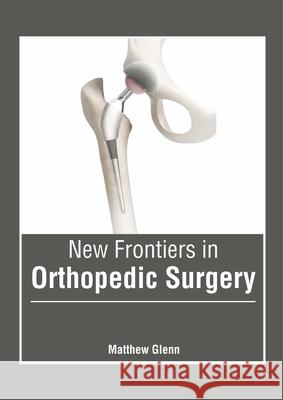New Frontiers in Orthopedic Surgery Matthew Glenn 9781632427656 