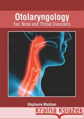 Otolaryngology: Ear, Nose and Throat Disorders Stephanie Madison 9781632427694