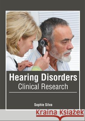 Hearing Disorders: Clinical Research Sophie Silva 9781632427731 Foster Academics