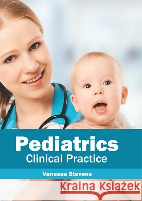 Pediatrics: Clinical Practice Vanessa Stevens 9781632427762 Foster Academics