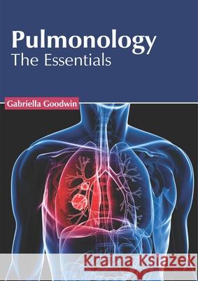 Pulmonology: The Essentials Gabriella Goodwin 9781632427953 Foster Academics