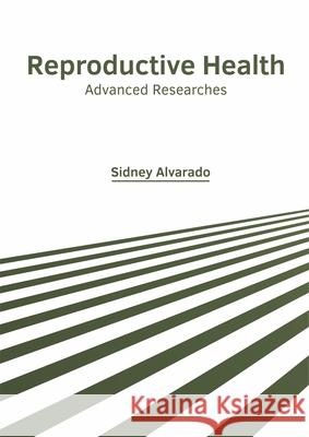 Reproductive Health: Advanced Researches Sidney Alvarado 9781632428042 Foster Academics