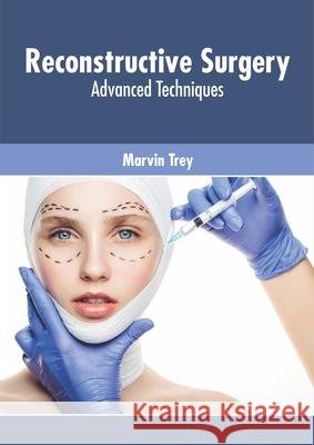 Reconstructive Surgery: Advanced Techniques Marvin Trey 9781632428127 Foster Academics