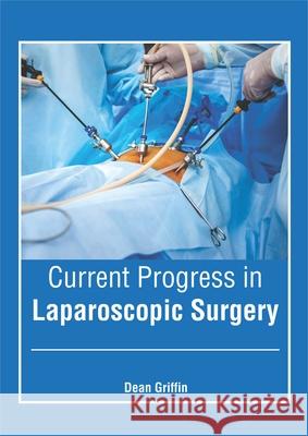 Current Progress in Laparoscopic Surgery Dean Griffin 9781632428141 Foster Academics