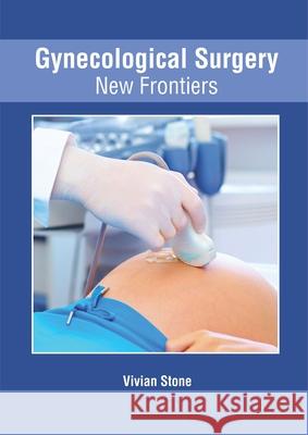 Gynecological Surgery: New Frontiers Vivian Stone 9781632428158 Foster Academics