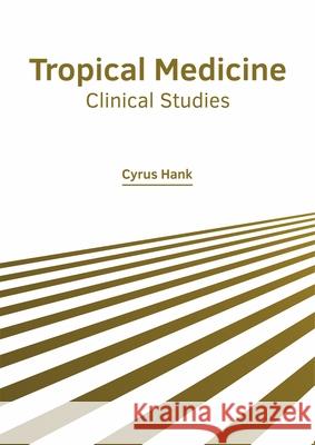 Tropical Medicine: Clinical Studies Cyrus Hank 9781632428202 Foster Academics