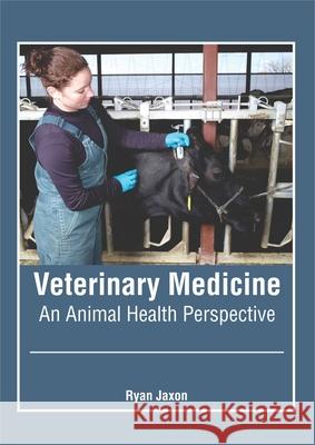 Veterinary Medicine: An Animal Health Perspective Ryan Jaxon 9781632428608 Foster Academics