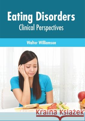 Eating Disorders: Clinical Perspectives Walter Williamson 9781632428660 Foster Academics