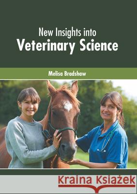 New Insights Into Veterinary Science Melisa Bradshaw 9781632428684 Foster Academics