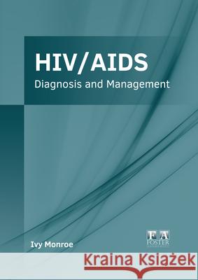 Hiv/Aids: Diagnosis and Management Ivy Monroe 9781632428707 Foster Academics