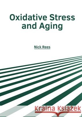 Oxidative Stress and Aging Nick Rees 9781632429063