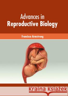 Advances in Reproductive Biology Francisco Armstrong 9781632429124 Foster Academics