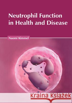 Neutrophil Function in Health and Disease Naomi Kimmel 9781632429315 Foster Academics