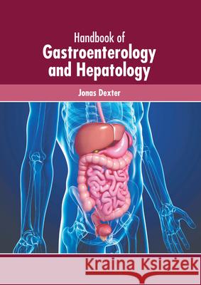 Handbook of Gastroenterology and Hepatology Jonas Dexter 9781632429346 Foster Academics