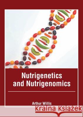 Nutrigenetics and Nutrigenomics Arthur Willis 9781632429377