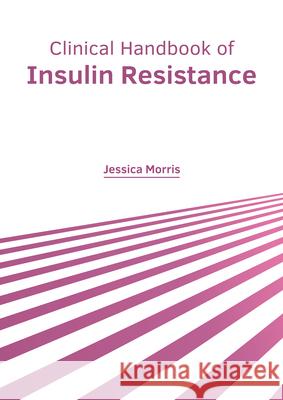 Clinical Handbook of Insulin Resistance Jessica Morris 9781632429544 Foster Academics