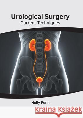 Urological Surgery: Current Techniques Holly Penn 9781632429650 Foster Academics