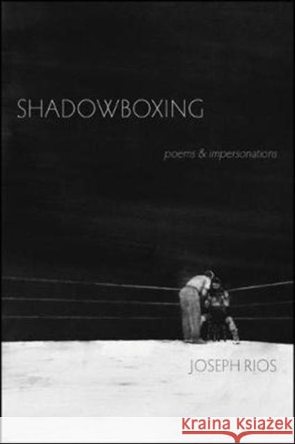 Shadowboxing: Poems & Impersonations Joseph Rios 9781632430434 Omnidawn