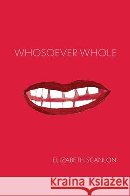 Whosoever Whole Elizabeth Scanlon 9781632431295 Omnidawn Publishing