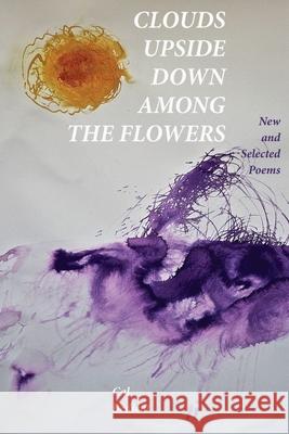 Clouds Upside Down Among the Flowers:: New & Selected Cal Bedient 9781632432131