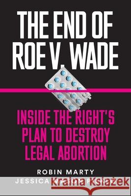 The End of Roe V. Wade: Inside the Right's Plan to Destroy Legal Abortion  9781632460851 Ig Publishing