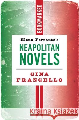 Elena Ferrante's Neapolitan Novels: Bookmarked Gina Frangello 9781632461629 Ig Publishing