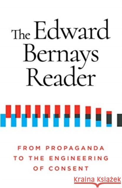 The Edward Bernays Reader: From Propaganda to the Engineering of Consent Edward Bernays 9781632462046 Ig Publishing