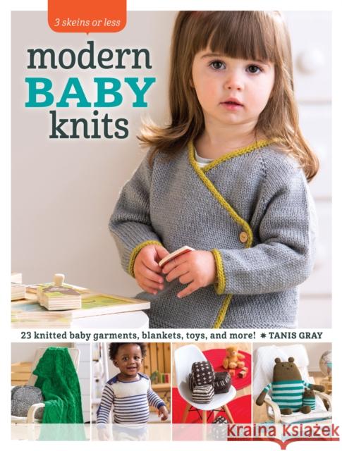 3 Skeins or Less - Modern Baby Knits: 23 Knitted Baby Garments, Blankets, Toys, and More! Tanis Gray 9781632501523 Interweave Press
