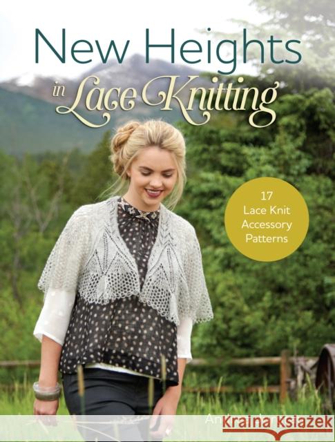 New Heights in Lace Knitting: 17 Lace Knit Accessory Patterns Andrea Jurgrau 9781632502315 Interweave Press Inc