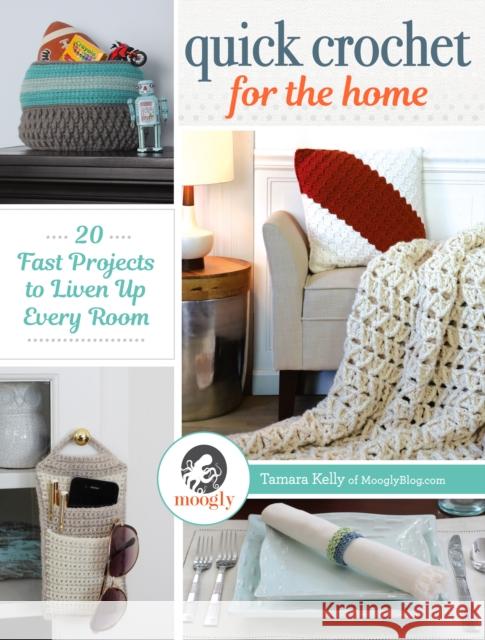 Quick Crochet for the Home: 20 Fast Projects to Liven Up Every Room Tamara Kelly 9781632504159 Interweave Press