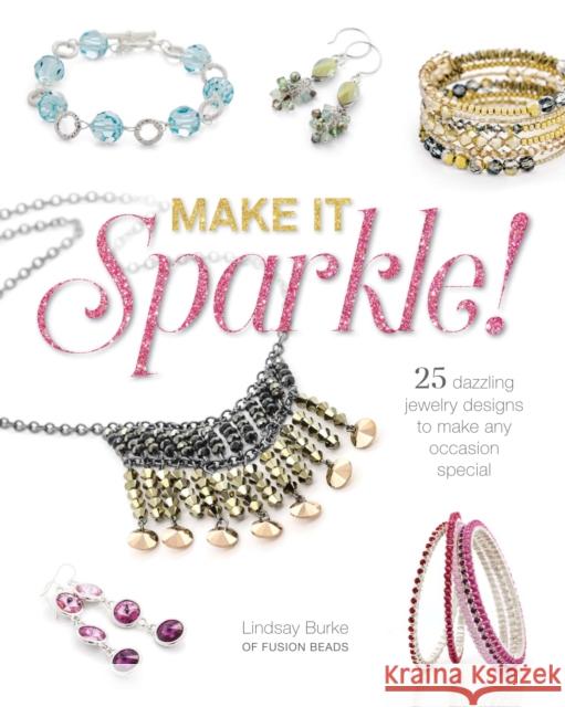 Make It Sparkle: 25 Dazzling Jewelry Designs to Make Any Occasion Special Lindsay Burke 9781632504210 Interweave Press