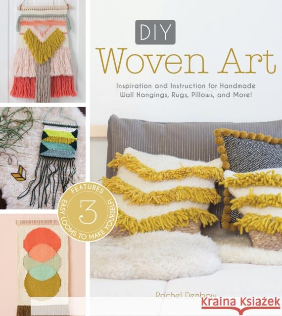 DIY Woven Art: Inspiration and Instruction for Handmade Wall Hangings, Rugs, Pillows and More! Rachel Denbow 9781632504319 Interweave Press