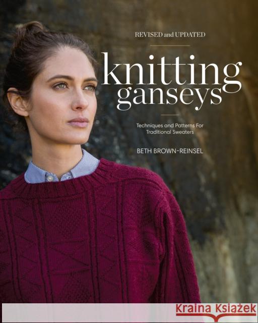 Knitting Ganseys, Revised and Updated: Techniques and Patterns for Traditional Sweaters Beth Brown-Reinsel 9781632506160 Interweave Press